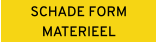 SCHADE FORM MATERIEEL